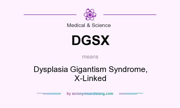 What does DGSX mean? It stands for Dysplasia Gigantism Syndrome, X-Linked