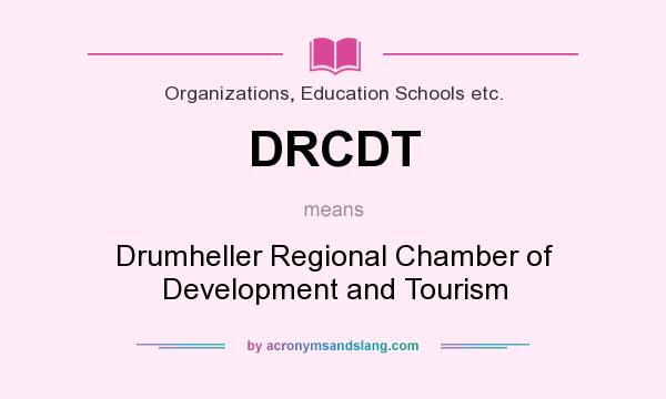 What does DRCDT mean? It stands for Drumheller Regional Chamber of Development and Tourism