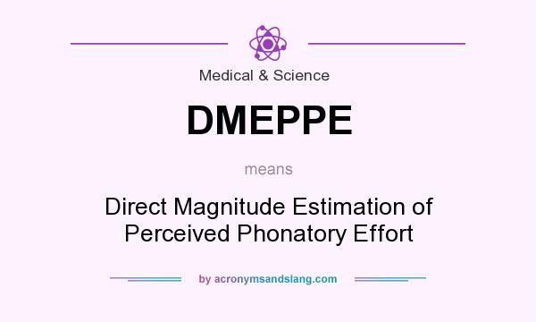 What does DMEPPE mean? It stands for Direct Magnitude Estimation of Perceived Phonatory Effort