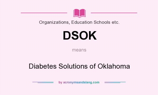 What does DSOK mean? It stands for Diabetes Solutions of Oklahoma