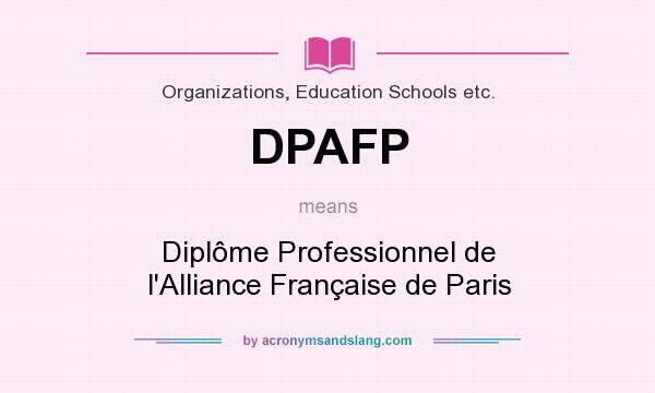 What does DPAFP mean? It stands for Diplôme Professionnel de l`Alliance Française de Paris