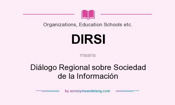 What does DIRSI mean? It stands for Diálogo Regional sobre Sociedad de la Información