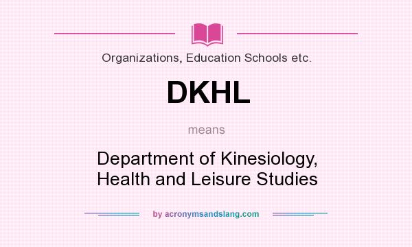 What does DKHL mean? It stands for Department of Kinesiology, Health and Leisure Studies