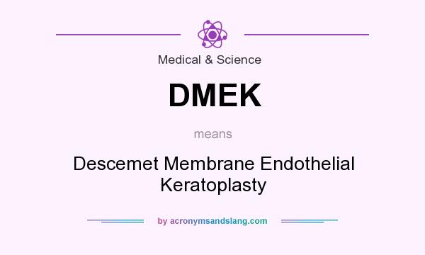 What does DMEK mean? It stands for Descemet Membrane Endothelial Keratoplasty