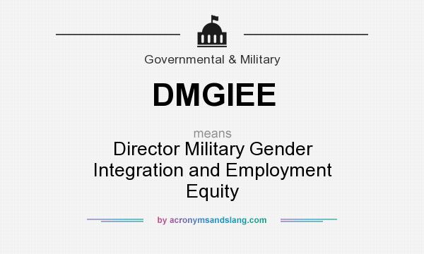 What does DMGIEE mean? It stands for Director Military Gender Integration and Employment Equity