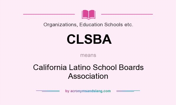 What does CLSBA mean? It stands for California Latino School Boards Association