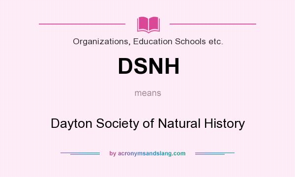 What does DSNH mean? It stands for Dayton Society of Natural History