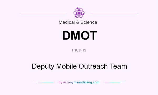 What does DMOT mean? It stands for Deputy Mobile Outreach Team