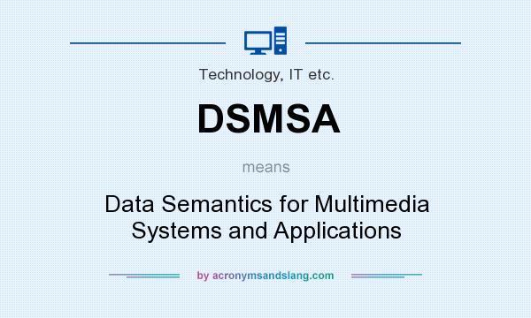 What does DSMSA mean? It stands for Data Semantics for Multimedia Systems and Applications