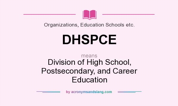 What does DHSPCE mean? It stands for Division of High School, Postsecondary, and Career Education