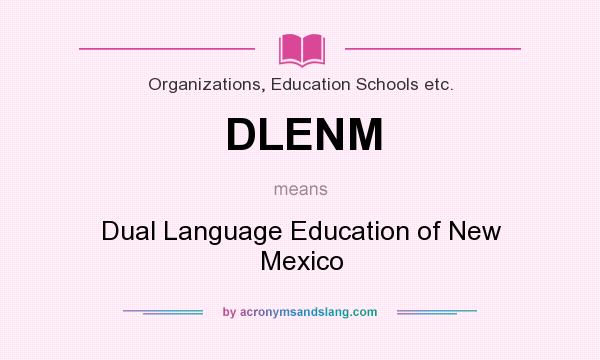 What does DLENM mean? It stands for Dual Language Education of New Mexico