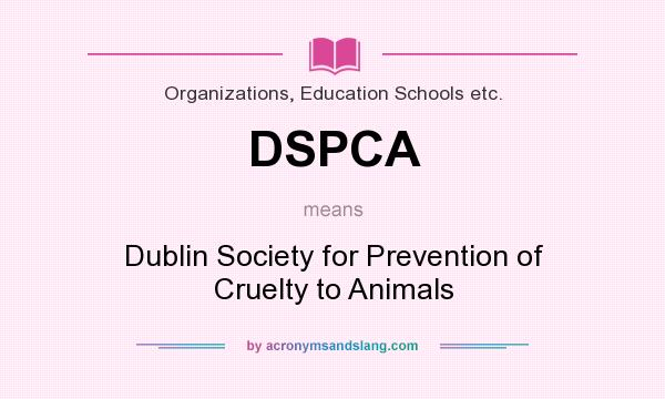 What does DSPCA mean? It stands for Dublin Society for Prevention of Cruelty to Animals
