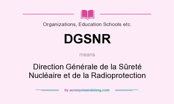 What does DGSNR mean? It stands for Direction Générale de la Sûreté Nucléaire et de la Radioprotection