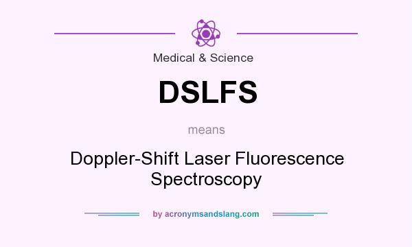 What does DSLFS mean? It stands for Doppler-Shift Laser Fluorescence Spectroscopy