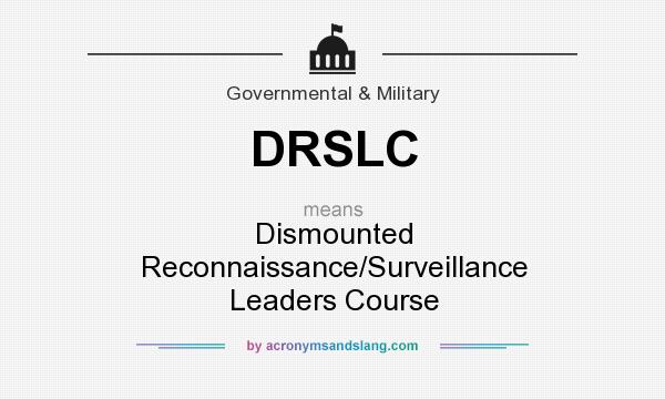 What does DRSLC mean? It stands for Dismounted Reconnaissance/Surveillance Leaders Course