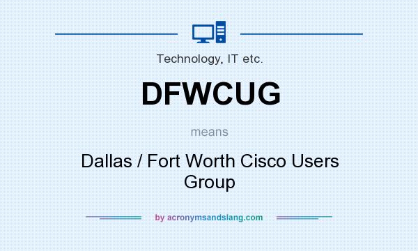 What does DFWCUG mean? It stands for Dallas / Fort Worth Cisco Users Group