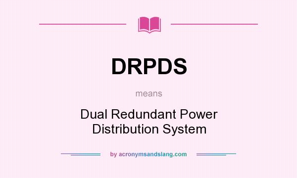 What does DRPDS mean? It stands for Dual Redundant Power Distribution System