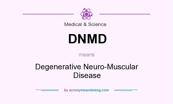 What does DNMD mean? It stands for Degenerative Neuro-Muscular Disease