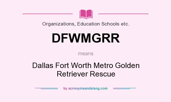 What does DFWMGRR mean? It stands for Dallas Fort Worth Metro Golden Retriever Rescue