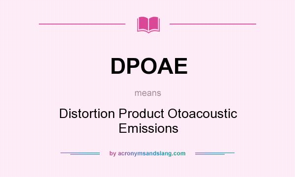 What does DPOAE mean? It stands for Distortion Product Otoacoustic Emissions