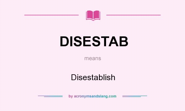 What does DISESTAB mean? It stands for Disestablish