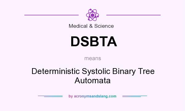 What does DSBTA mean? It stands for Deterministic Systolic Binary Tree Automata