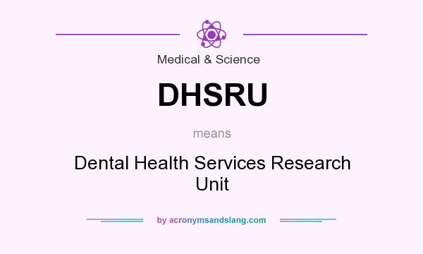 What does DHSRU mean? It stands for Dental Health Services Research Unit