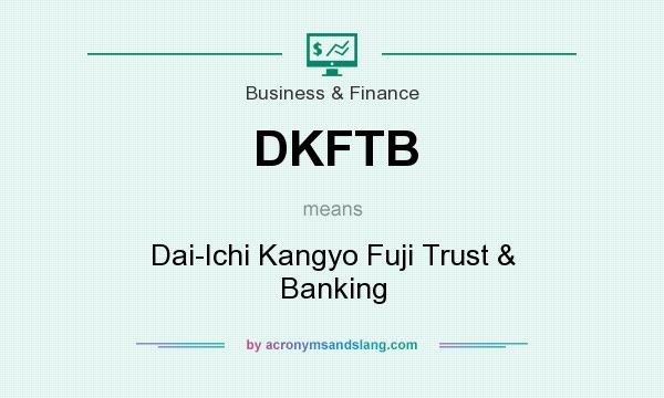What does DKFTB mean? It stands for Dai-Ichi Kangyo Fuji Trust & Banking