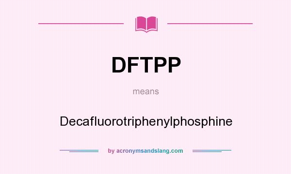 What does DFTPP mean? It stands for Decafluorotriphenylphosphine