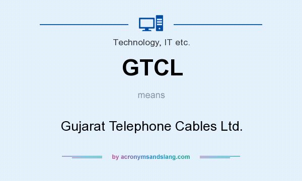 What does GTCL mean? It stands for Gujarat Telephone Cables Ltd.