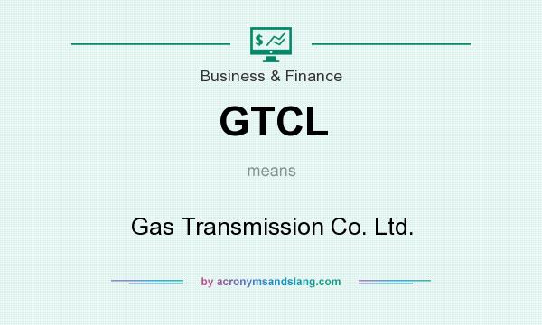 What does GTCL mean? It stands for Gas Transmission Co. Ltd.