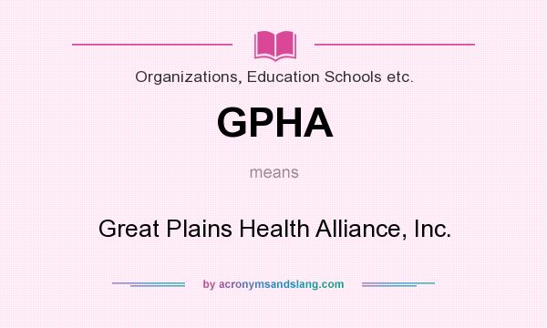 What does GPHA mean? It stands for Great Plains Health Alliance, Inc.