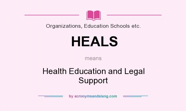 What does HEALS mean? It stands for Health Education and Legal Support