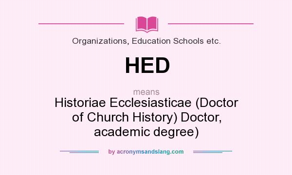 What does HED mean? It stands for Historiae Ecclesiasticae (Doctor of Church History) Doctor, academic degree)