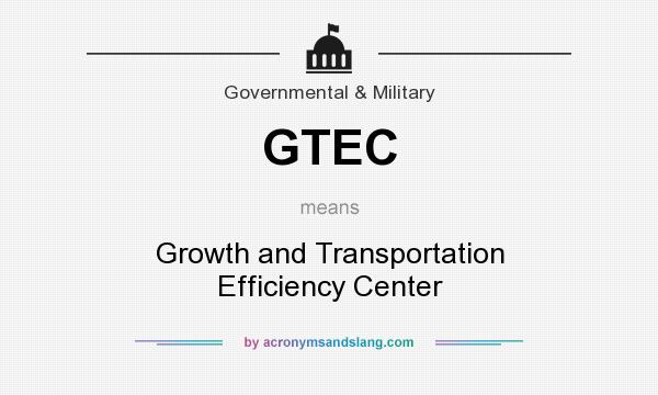What does GTEC mean? It stands for Growth and Transportation Efficiency Center