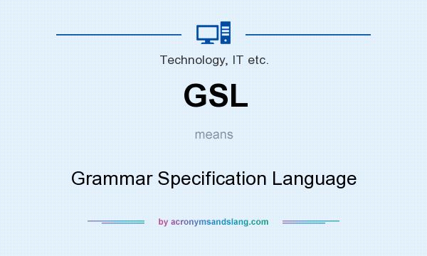 What does GSL mean? It stands for Grammar Specification Language