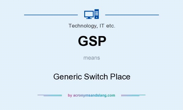 What does GSP mean? It stands for Generic Switch Place
