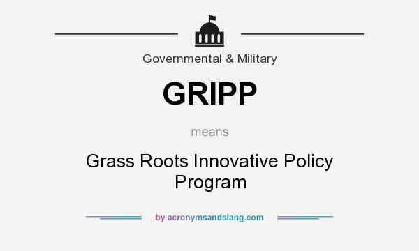 What does GRIPP mean? It stands for Grass Roots Innovative Policy Program