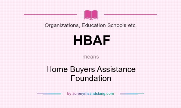 What does HBAF mean? It stands for Home Buyers Assistance Foundation