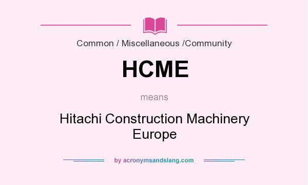 What does HCME mean? It stands for Hitachi Construction Machinery Europe
