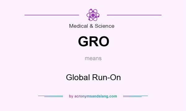 What does GRO mean? It stands for Global Run-On