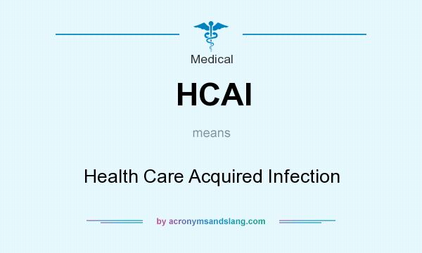 What does HCAI mean? It stands for Health Care Acquired Infection