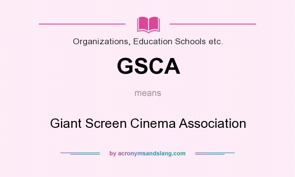 What does GSCA mean? It stands for Giant Screen Cinema Association
