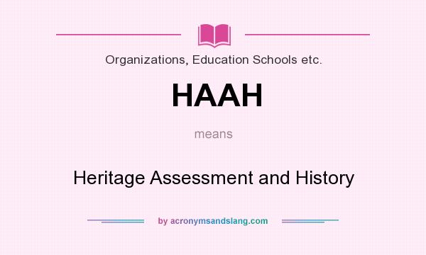 What does HAAH mean? It stands for Heritage Assessment and History