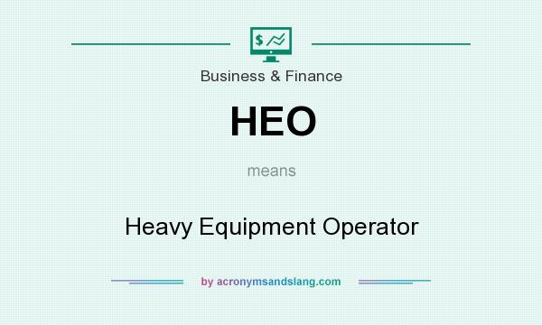 What does HEO mean? It stands for Heavy Equipment Operator
