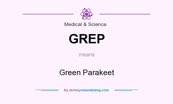 What does GREP mean? It stands for Green Parakeet