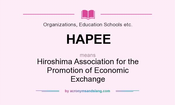 What does HAPEE mean? It stands for Hiroshima Association for the Promotion of Economic Exchange