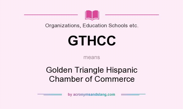 What does GTHCC mean? It stands for Golden Triangle Hispanic Chamber of Commerce