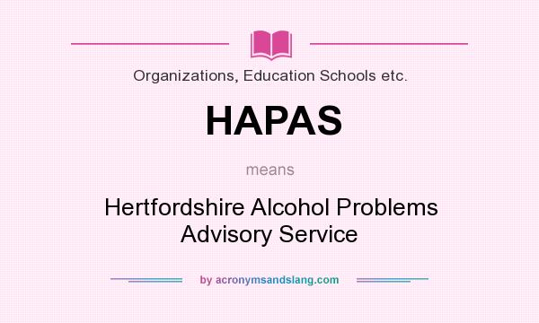 What does HAPAS mean? It stands for Hertfordshire Alcohol Problems Advisory Service