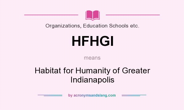 What does HFHGI mean? It stands for Habitat for Humanity of Greater Indianapolis